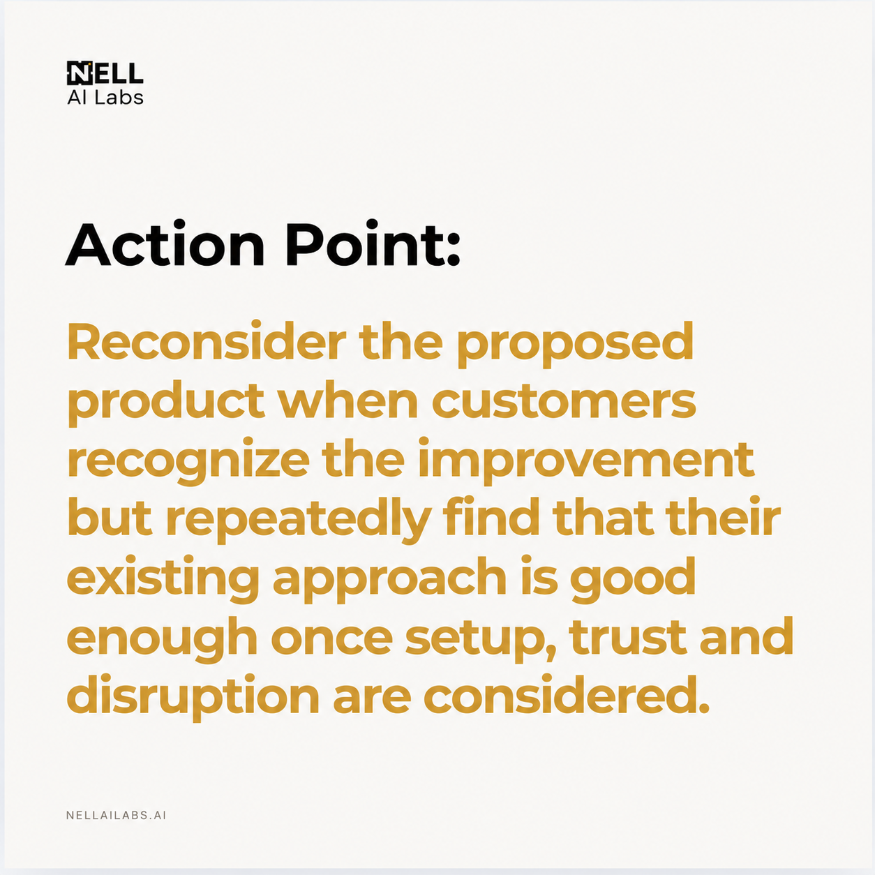 NELL action point 2: Reconsider the proposed product when customers recognize the improvement but repeatedly find that their existing approach is good enough once setup, trust and disruption are considered.