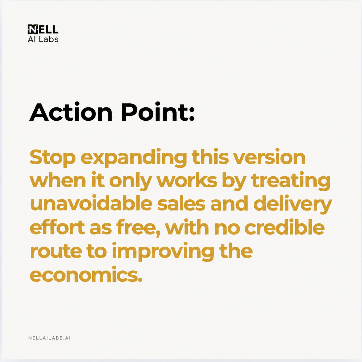 NELL action point 3: Stop expanding this version when it only works by treating unavoidable sales and delivery effort as free, with no credible route to improving the economics.