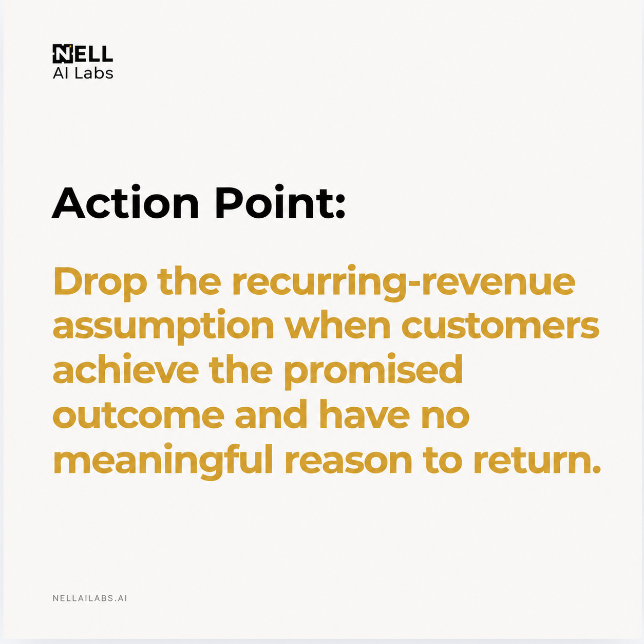 NELL action point 4: Drop the recurring-revenue assumption when customers achieve the promised outcome and have no meaningful reason to return.