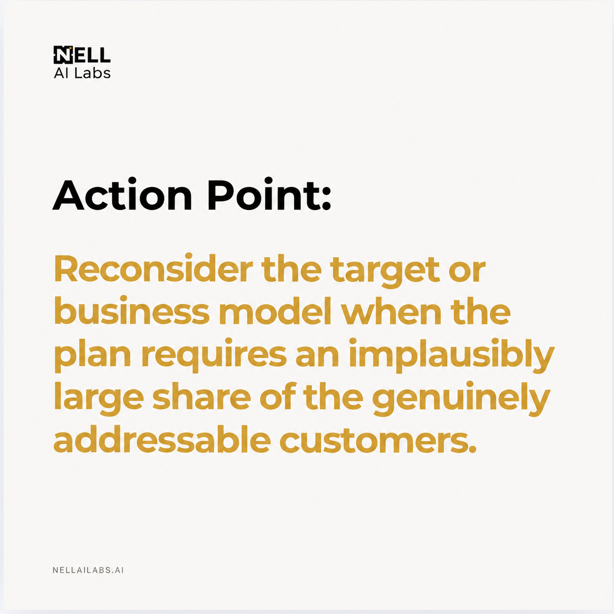 NELL action point 6: Reconsider the target or business model when the plan requires an implausibly large share of the genuinely addressable customers.